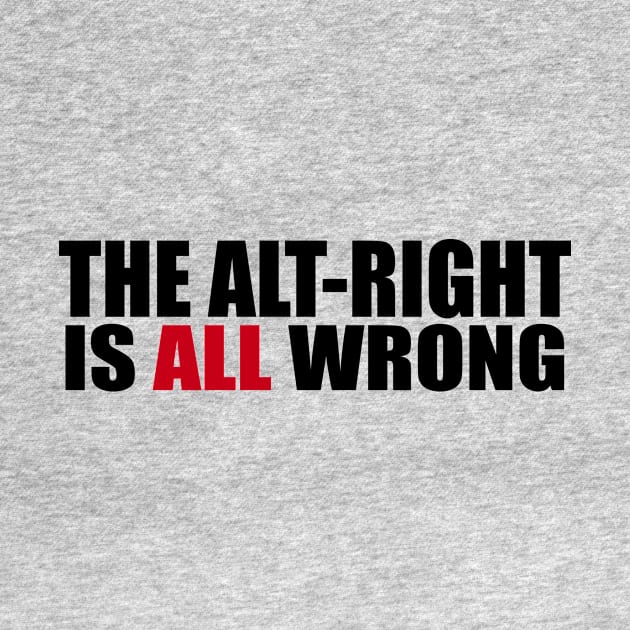 The Alt-Right is ALL Wrong - The alt right is wrong. Anti White Supremacy, Anti White Supremacist, equality shirts, black lives matter by BlueTshirtCo